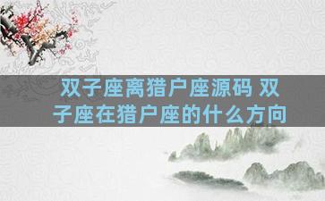 双子座离猎户座源码 双子座在猎户座的什么方向